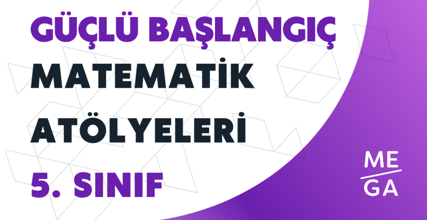 5. Sınıfa Güçlü Başlangıç – Matematik Atölyeleri