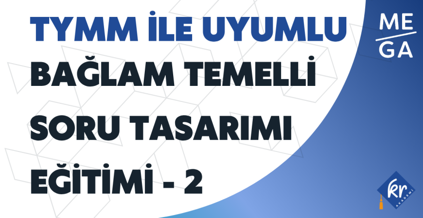 TYMM İle Uyumlu Bağlam Temelli Soru Tasarımı Eğitimi - 2 Kayıtları Başladı!