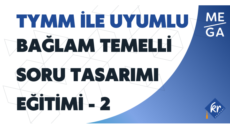 TYMM İle Uyumlu Bağlam Temelli Soru Tasarımı Eğitimi - 2 / ANKARA